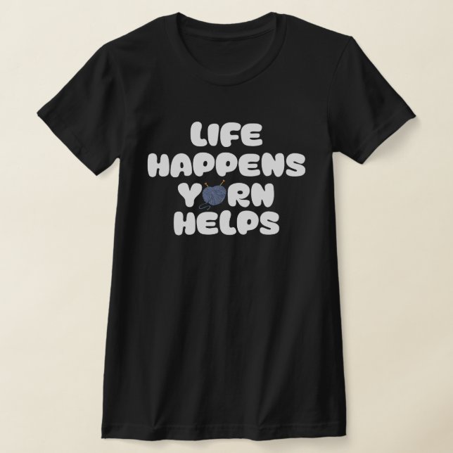Life Happens Yarn Helps Funny Knitting Quote T Shirt (Laydown)