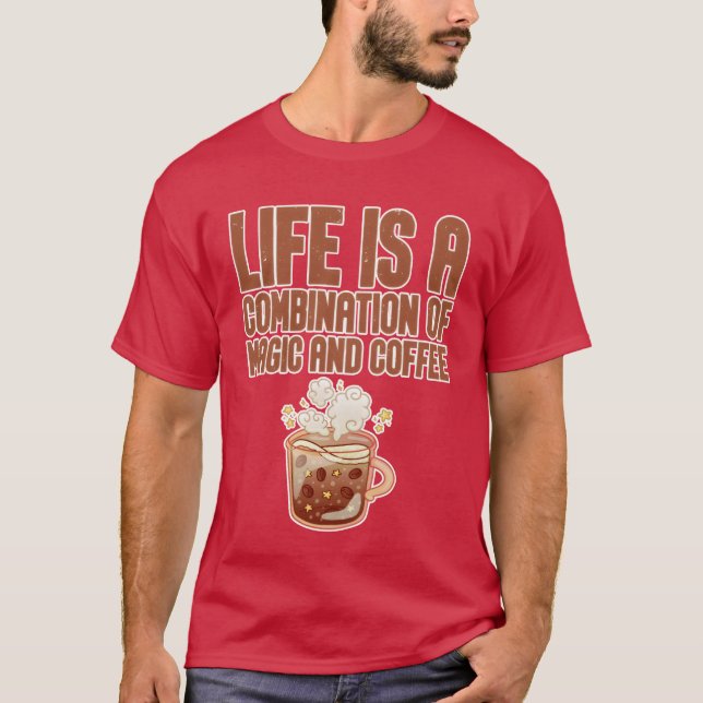 Life Is A Combination Of Magic And Coffee friend T Shirt (Framsida)