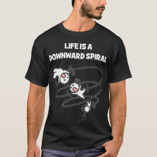 Life Is A Downward Spiral T Shirt