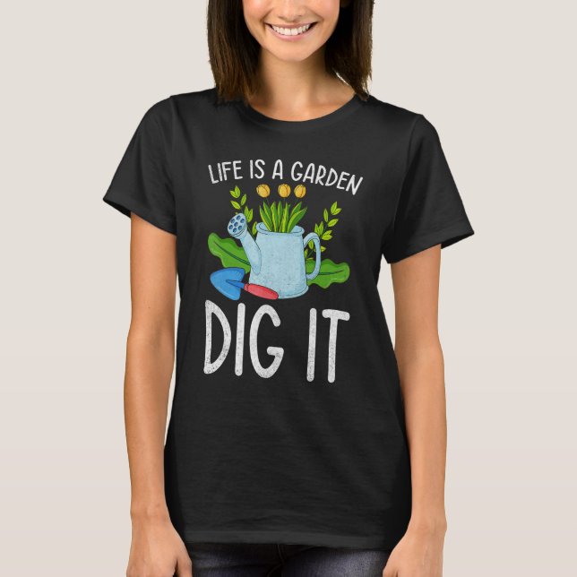 Life Is A Garden Dig It Garden Gardening T Shirt (Framsida)