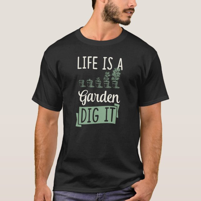 Life Is A Garden Dig It Gardening Joke Pun  1 T Shirt (Framsida)