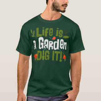 Life Is A Garden Dig It Plant Lover Gardeners Lan T Shirt