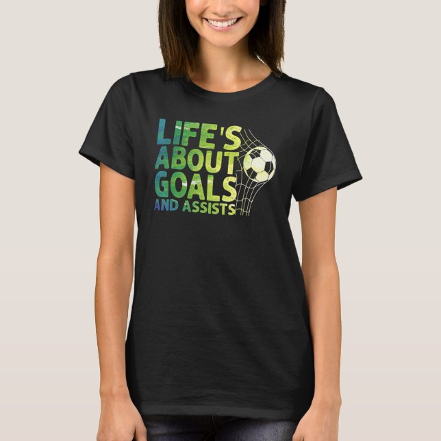 Life Is About Goals And Assists Futbol Soccer 15 T Shirt (Framsida)