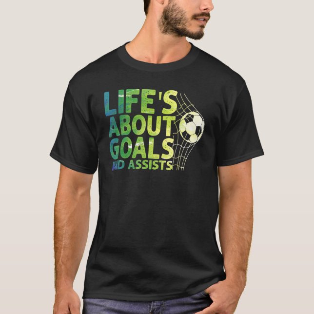 Life Is About Goals And Assists Futbol Soccer 15 T Shirt (Framsida)