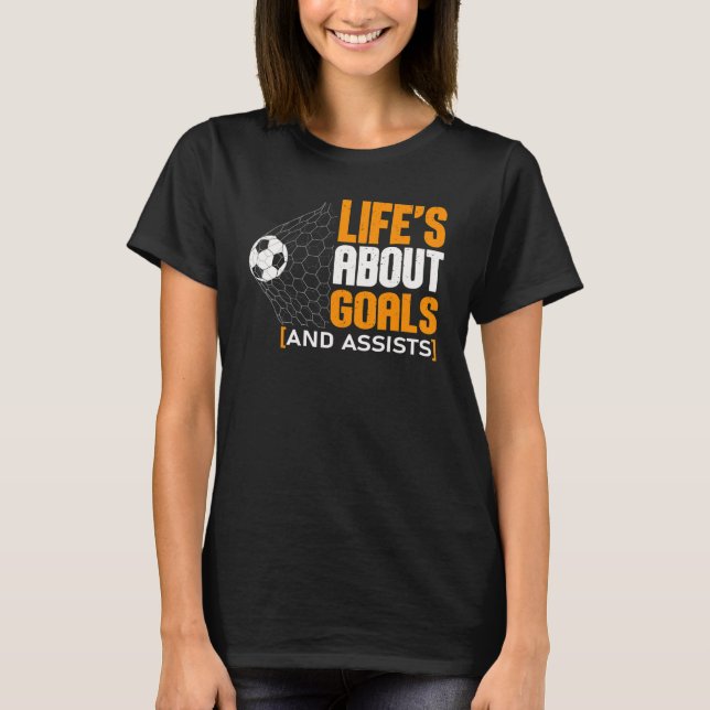 Life Is About Goals And Assists Futbol Soccer 21 T Shirt (Framsida)