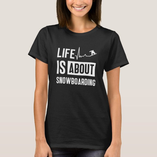 Life Is About Snowboarding Snowboard Snowboarder T Shirt (Framsida)