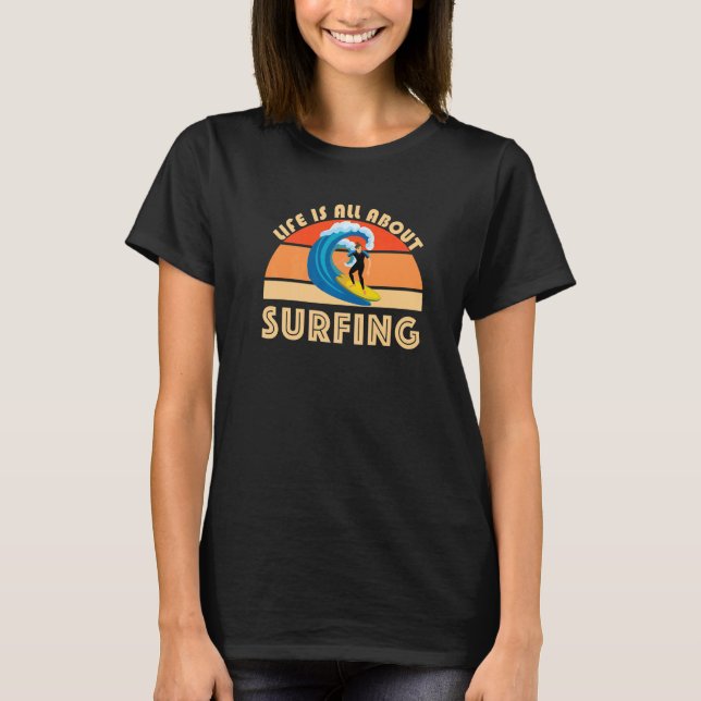 Life Is All About Surfing SurfBoard Wave Beach Sum T Shirt (Framsida)