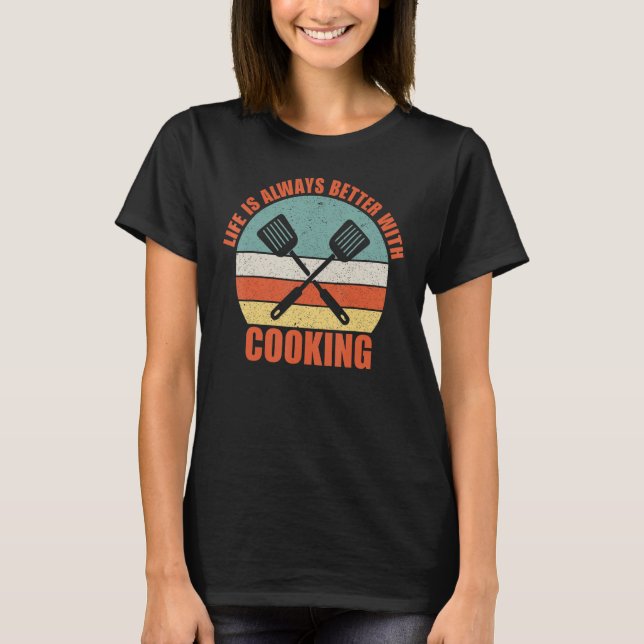 Life is Always Better with Cooking T Shirt (Framsida)