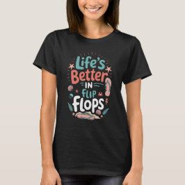 Life is Better in Flip-Flops – Fun Tropical Beach T Shirt