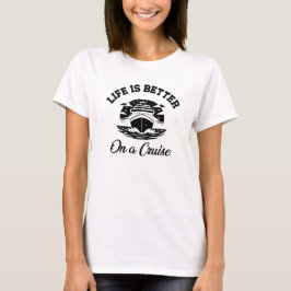 Life is Better on a Cruise Vacation T Shirt