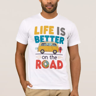 Life Is Better on the Road | Van Life Travel Quote T Shirt