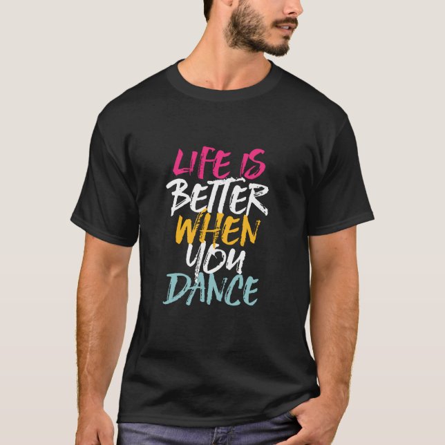 Life Is Better When You Dance Funny Dancing Dancer T Shirt (Framsida)