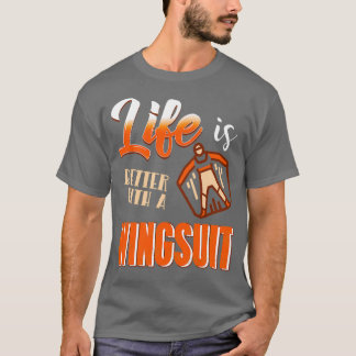 Life is better with a wingsuit Wingsuiting T Shirt
