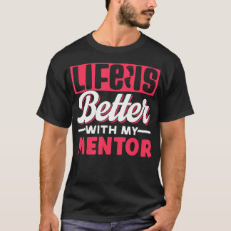 Life Is Better With My Mentor Cute Motivation Appr T Shirt