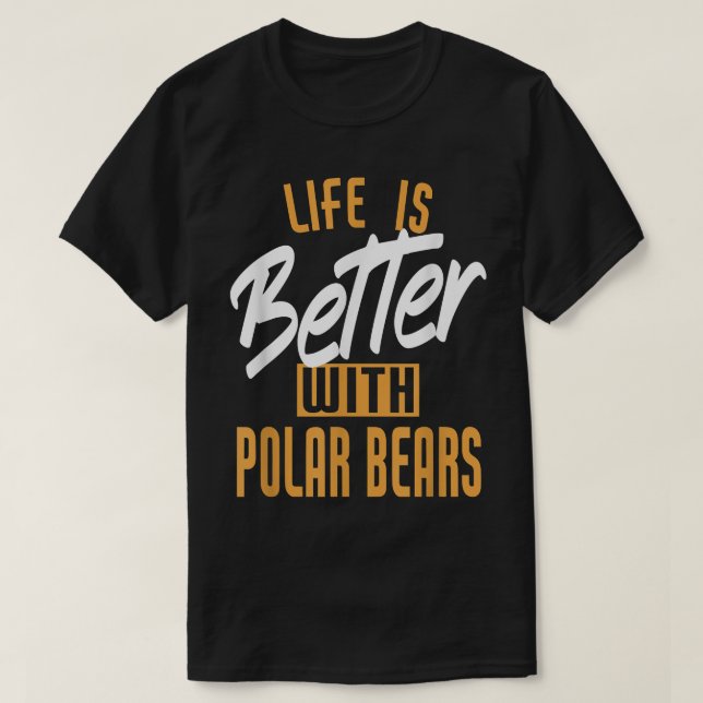 Life Is Better With Polar bears  T Shirt (Design framsida)