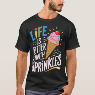Life Is Better With Sprinkles Sweet Ice Cream Love T Shirt