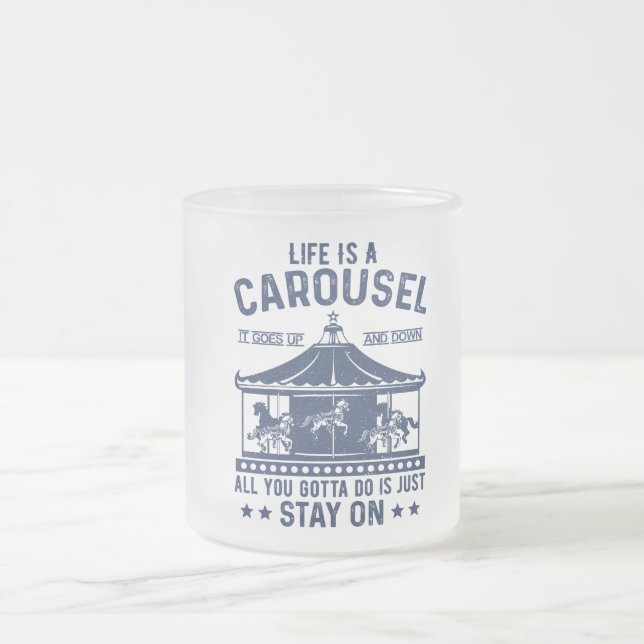 Life is carousel you gonna to do is stay on  frostad glasmugg (Center)