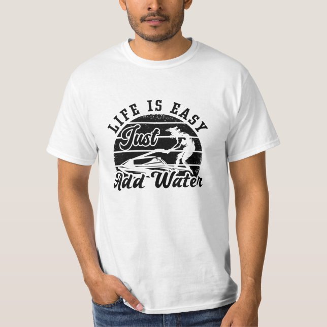 Life Is Easy Just Add Water Jet Skiing Jet Ski T Shirt (Framsida)
