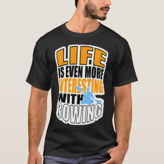 LIFE IS EVEN MORE INTERESTING WITH ROWING 3 T SHIRT