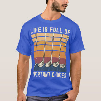 Life Is Full of Important Choices Funny Golfer fri T Shirt