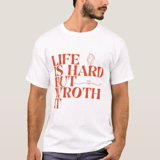Life Is Hard But Worth It Shirt T