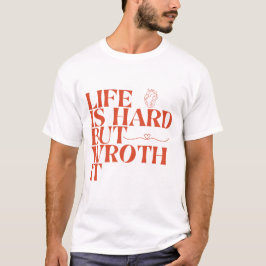 Life Is Hard But Worth It Shirt T Shirt
