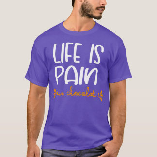 Life Is Pain Au Chocolat T Shirt