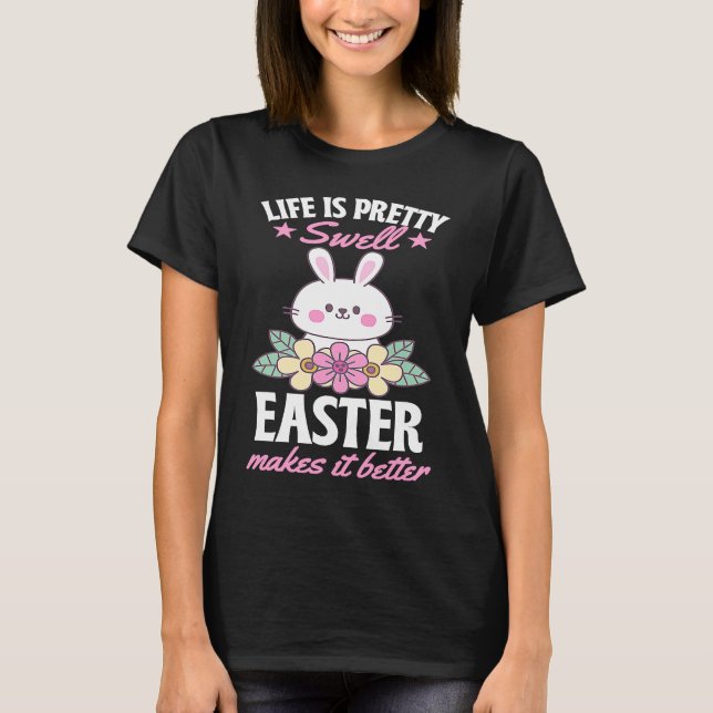 Life Is Pretty Swell Easter Makes It Better Bunny  T Shirt (Framsida)