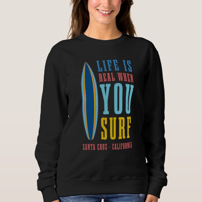 Life Is Real When You Surf Santa Cruz California T Shirt (Framsida)