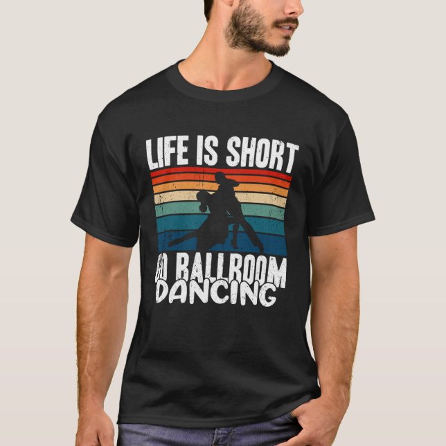 Life Is Short  Go Ballroom Dancing T Shirt (Framsida)