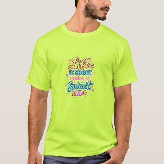 Life is short make it sweet motivational tshirt. t shirt