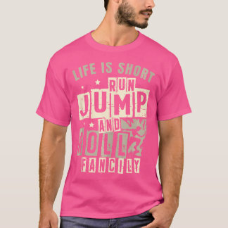 Life Is Short Run Jump Roll Fancily Free Runnings T Shirt