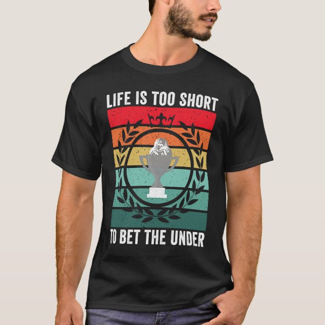 Life is Too Short To Bet The Under  Sports Betting T Shirt (Framsida)