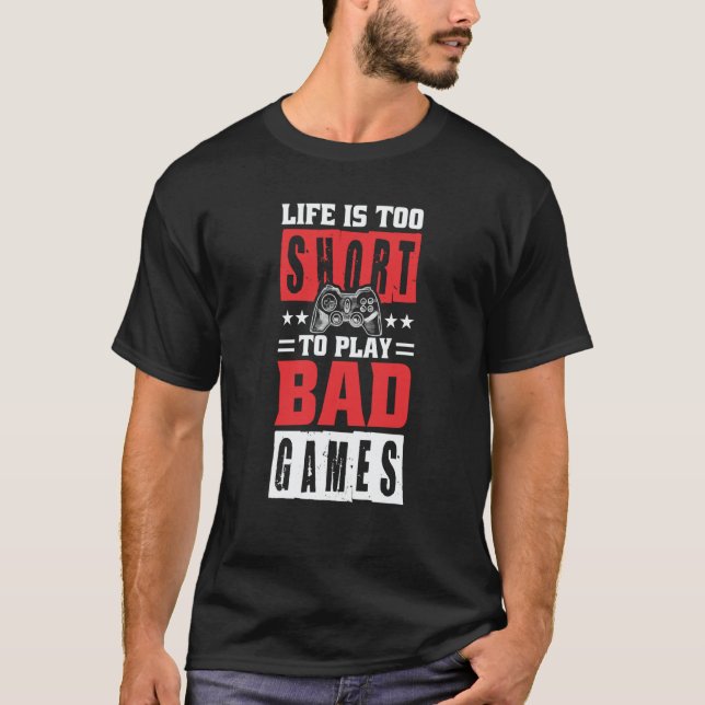 Life is too short to Play Bad Games T Shirt (Framsida)