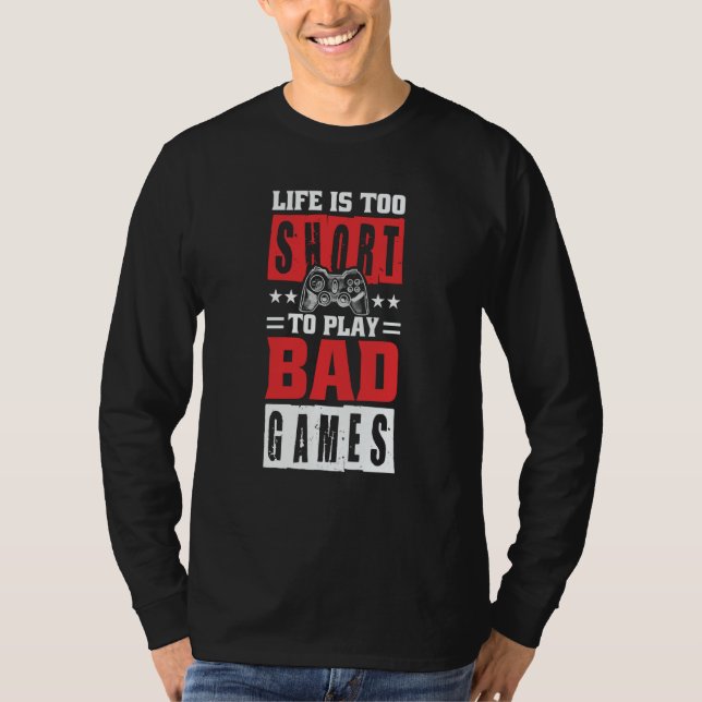 Life is too short to Play Bad Games T Shirt (Framsida)