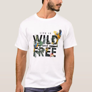 Life is wild and free t shirt