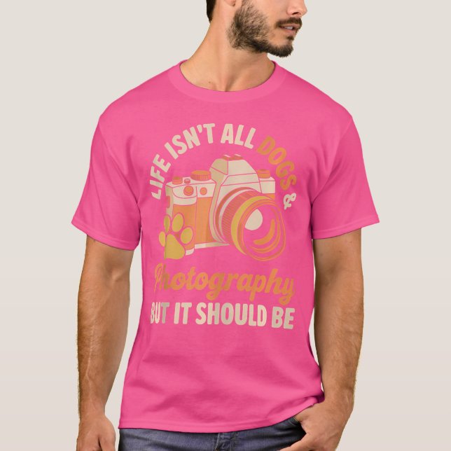 Life Isn'T All Dogs And Photography Photographer T Shirt (Framsida)
