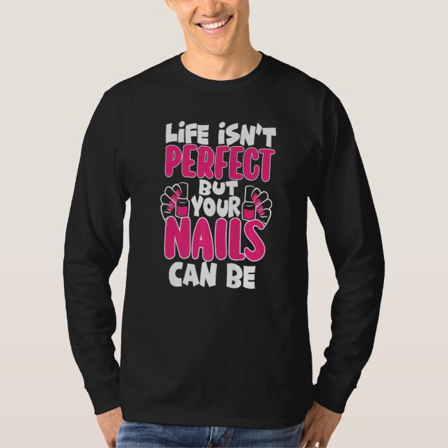 Life Isn't Perfect But Your Nails Can Be Nail Tech T Shirt (Framsida)