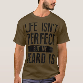 Life Isnt-Perfekt, men mitt skägg är 6 T Shirt