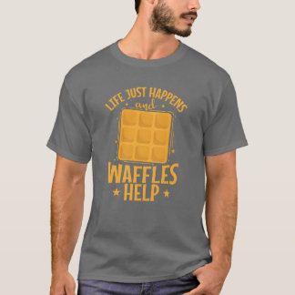Life just happens and Waffles Help Pastry Snack re T Shirt