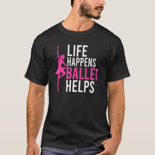 Life råkar Ballet hjälper till att dansa Ballet T Shirt