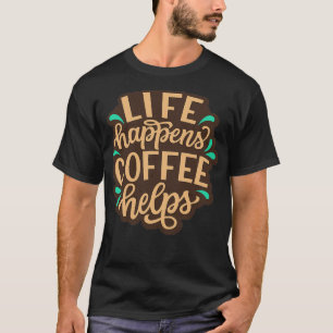 Life råkar kaffe hjälper till att hjälpa till vid t shirt