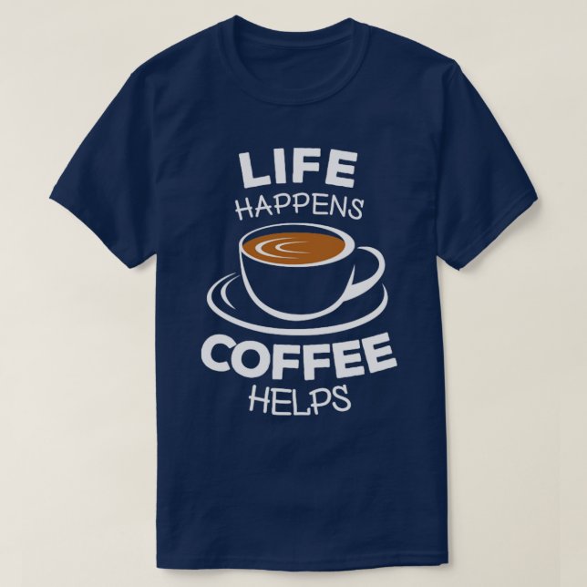 Life råkar ut för kaffe hjälper 1 t shirt (Design framsida)