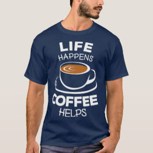Life råkar ut för kaffe hjälper 1 t shirt