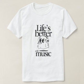 "Life’s Better with Music" T Shirt