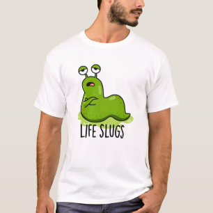 Life Slugs Funny Animal Pun T Shirt