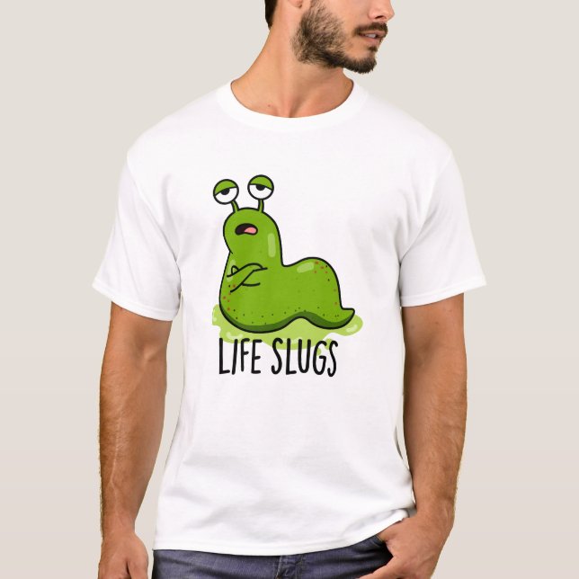 Life Slugs Funny Animal Pun T Shirt (Framsida)