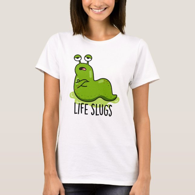 Life Slugs Funny Animal Pun T Shirt (Framsida)