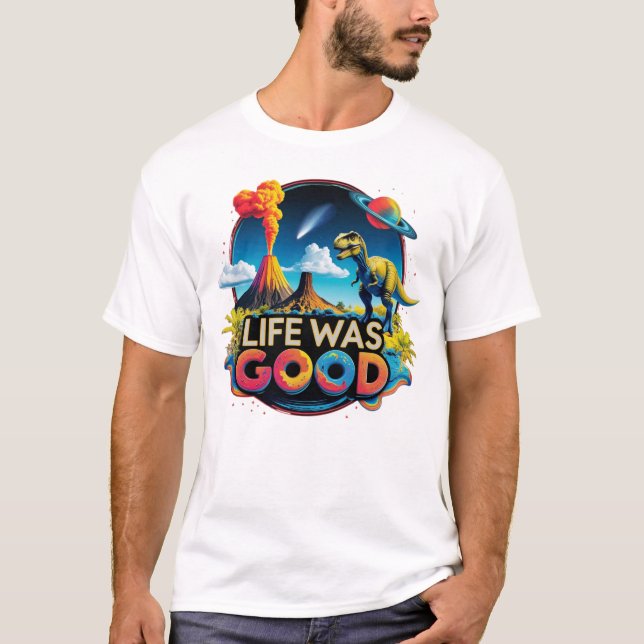 Life Was Good – Science Dinosaur Extinction T Shirt (Framsida)