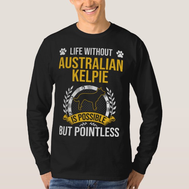 Life Without Australian Kelpie Is Pointless Dog T Shirt (Framsida)